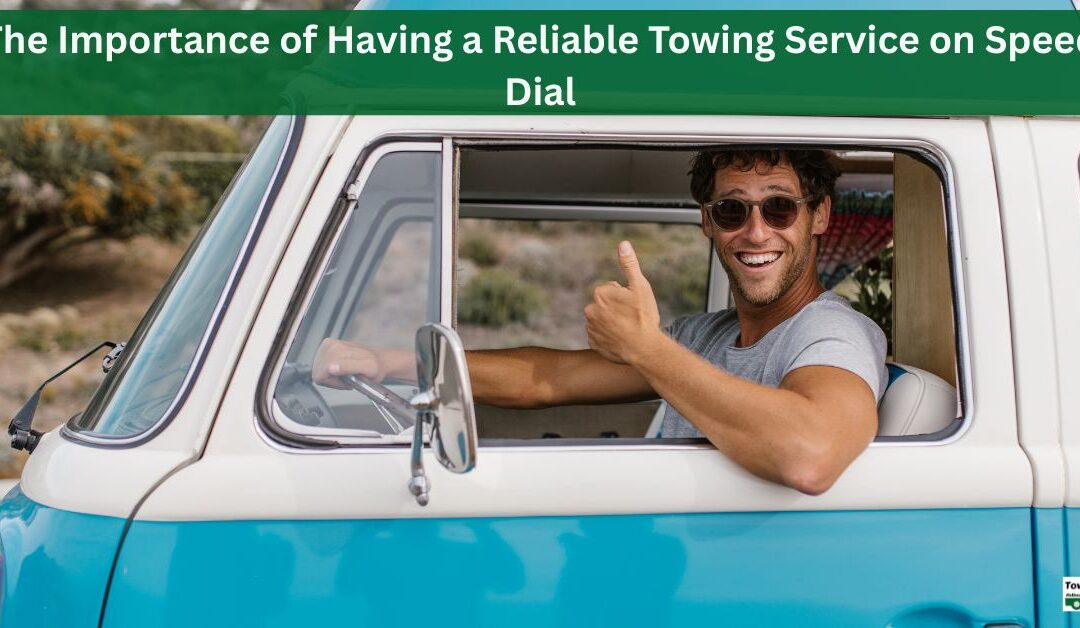 The Importance of Having a Reliable Towing Service on Speed Dial