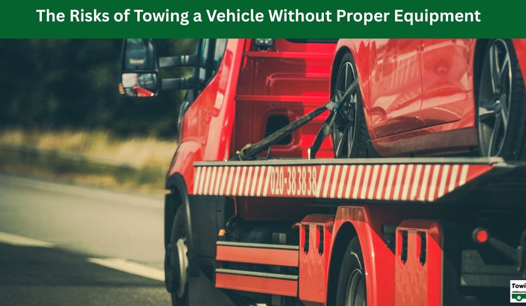 The Risks of Towing a Vehicle Without Proper Equipment