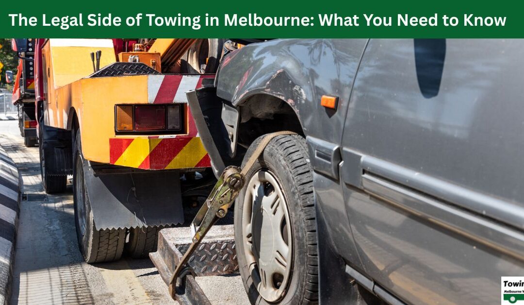 The Legal Side of Towing in Melbourne: What You Need to Know?