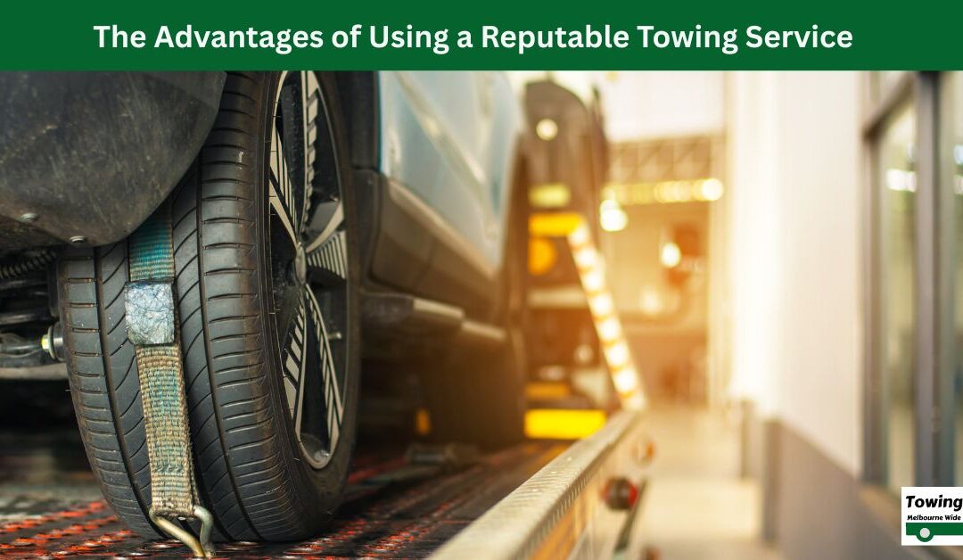The Advantages of Using a Reputable Towing Service