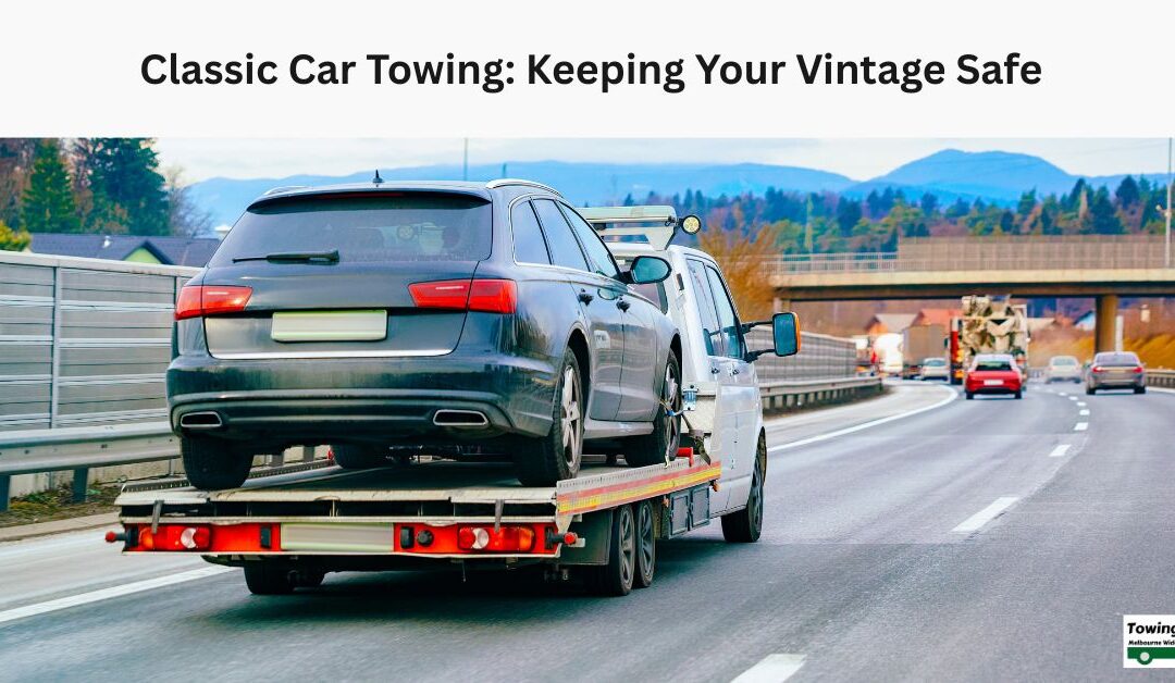Classic Car Towing: Keeping Your Vintage Safe