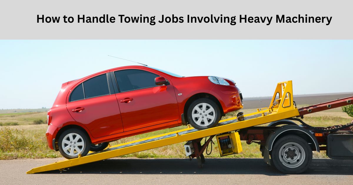How to Handle Towing Jobs Involving Heavy Machinery