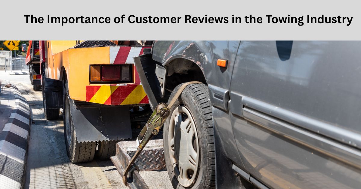 The Importance of Customer Reviews in the Towing Industry