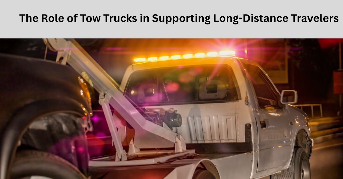 The Role of Tow Trucks in Supporting Long-Distance Travelers