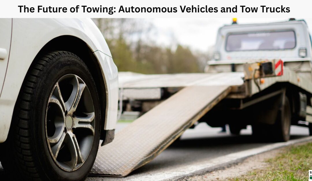 The Future of Towing: Autonomous Vehicles and Tow Trucks