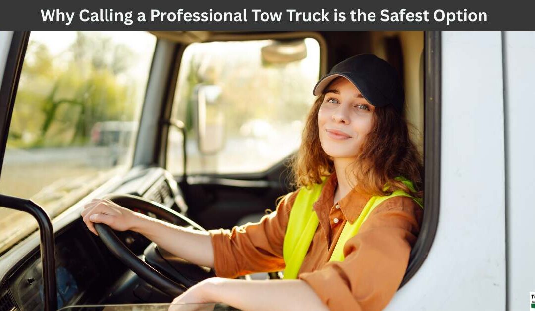 Why Calling a Professional Tow Truck is the Safest Option?